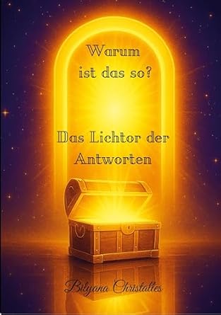 📘 Warum ist das so? – Das Lichttor der Antworten
Ein Buch über die verborgenen Gesetze des Lebens
Ein Werk von Bilyana Christalles